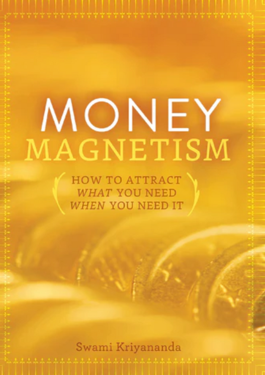 Money Magnetism: How To Attract What You Need When You Need It