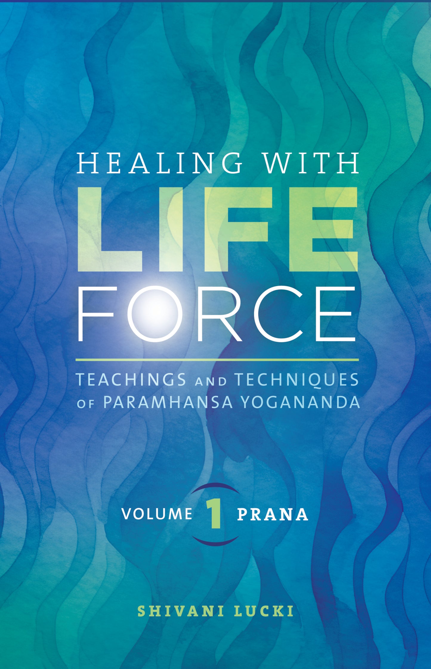 Healing with Life Force by Nayaswami Shivani - Vol 1 - Prana: Teachings and Techniques of Paramhansa Yogananda