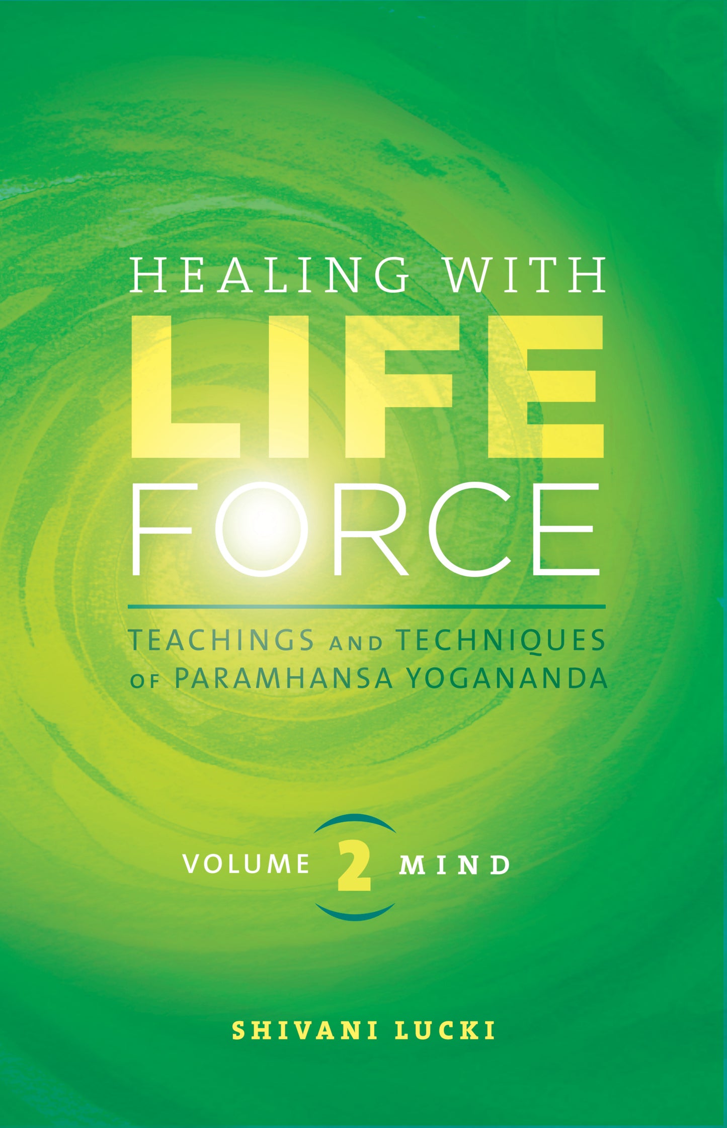 Healing with Life Force by Nayaswami Shivani - Vol 2 - Mind: Teachings and Techniques of Paramhansa Yogananda