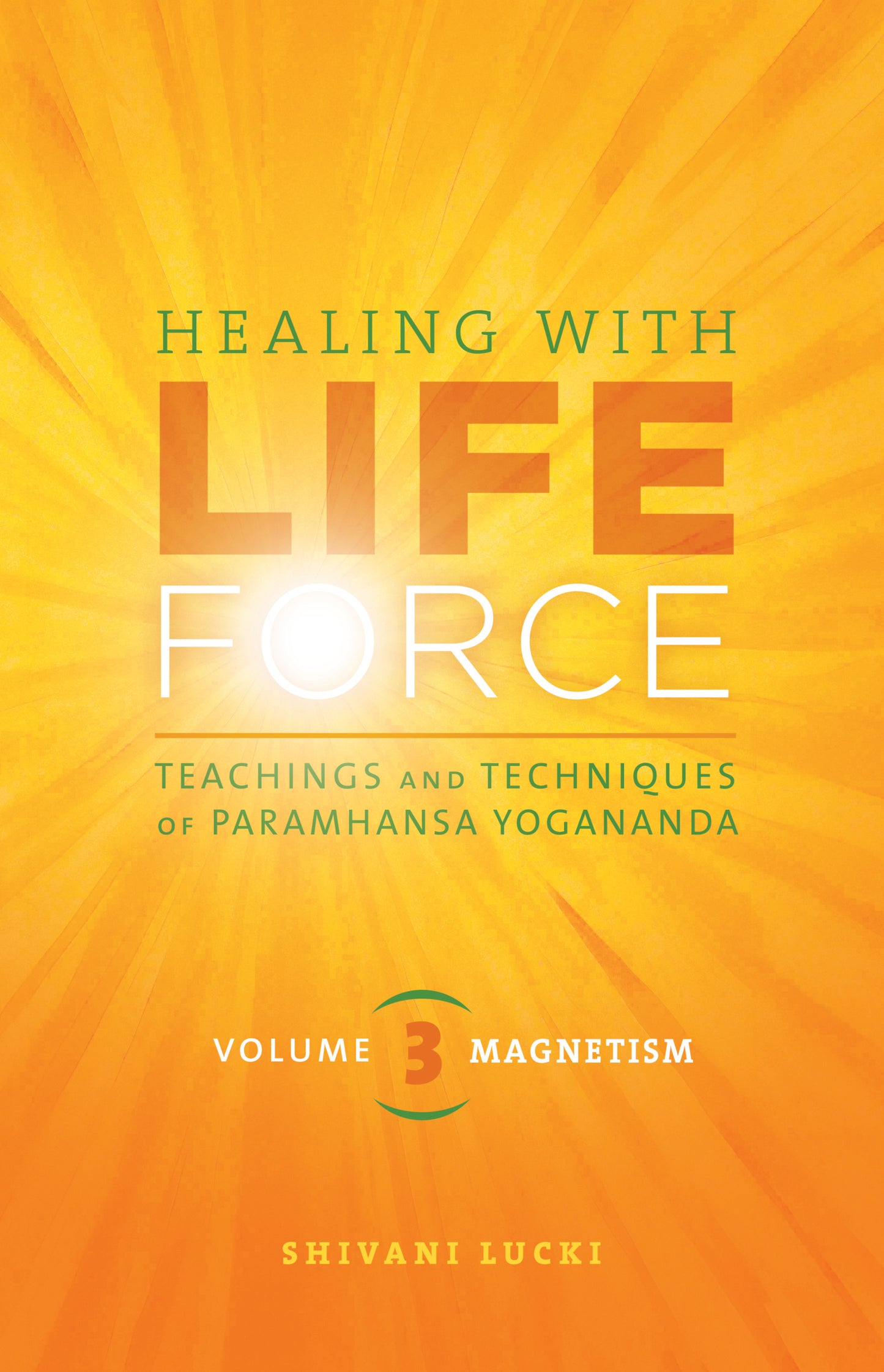 Healing with Life Force by Nayaswami Shivani - Vol 3 - Magnetism: Teachings and Techniques of Paramhansa Yogananda