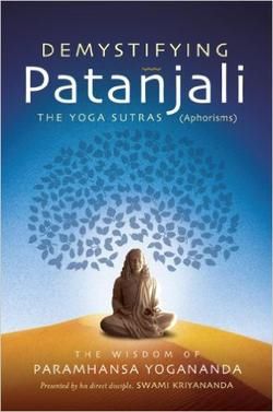 Demystifying Patanjali: The Yoga Sutras: The Wisdom of Paramhansa Yogananda as Presented by His Direct Disciple, Swami Kriyananda