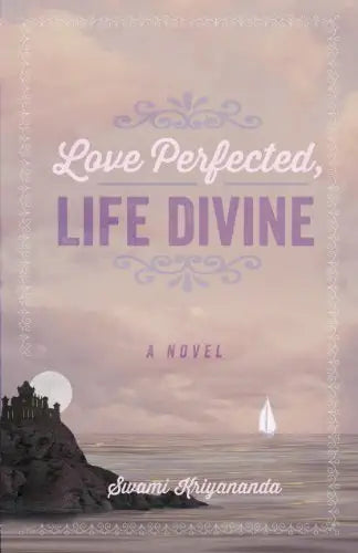 Love Perfected, Life Divine: A Novel by Swami Kriyananda