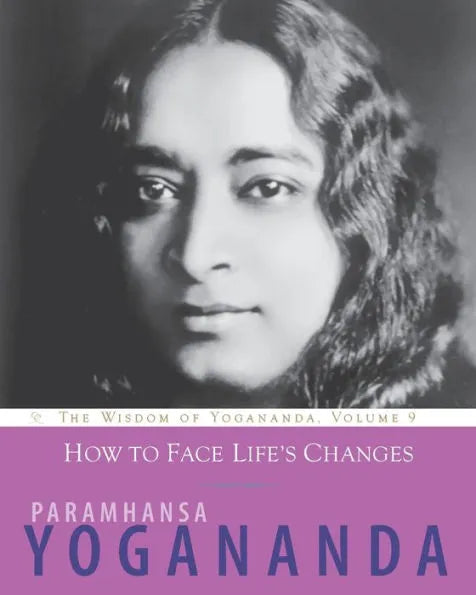 How to Face Life's Changes: The Wisdom of Yogananda, Volume 9