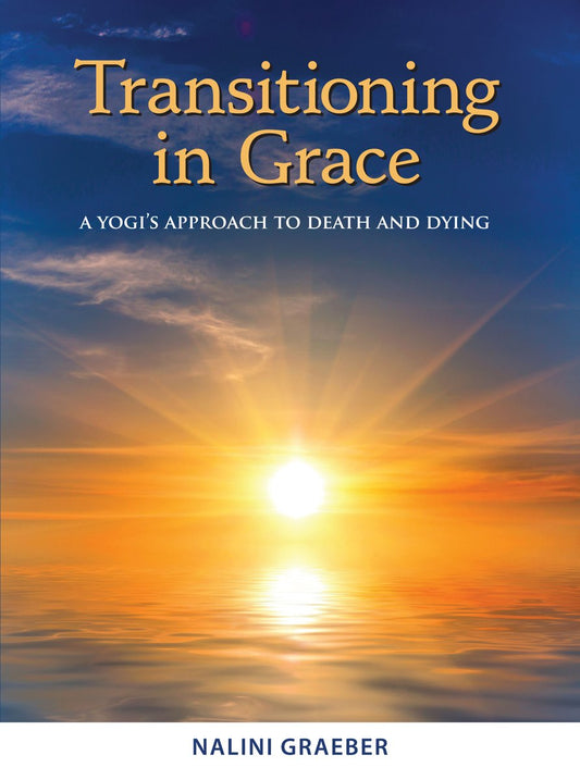 Transitioning in Grace: A Yogi's Approach to Death and Dying by Nalini Graeber